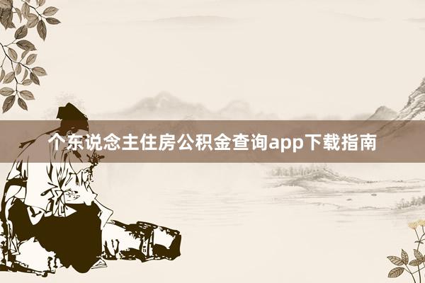 个东说念主住房公积金查询app下载指南